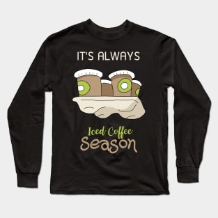 It's always iced coffee season Long Sleeve T-Shirt